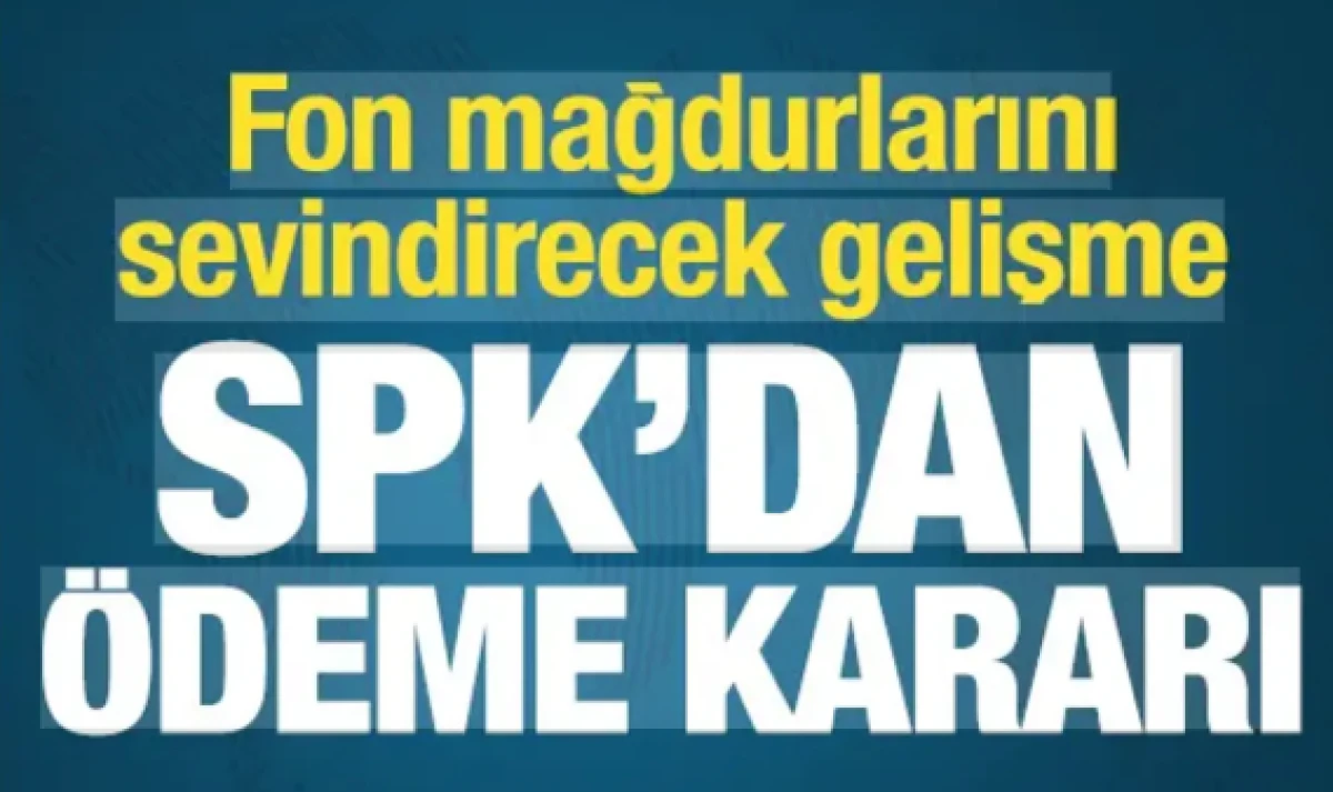 SPK'dan fon mağdurlarını sevindirecek karar: 1 milyon TL'ye kadar ara &ouml;deme