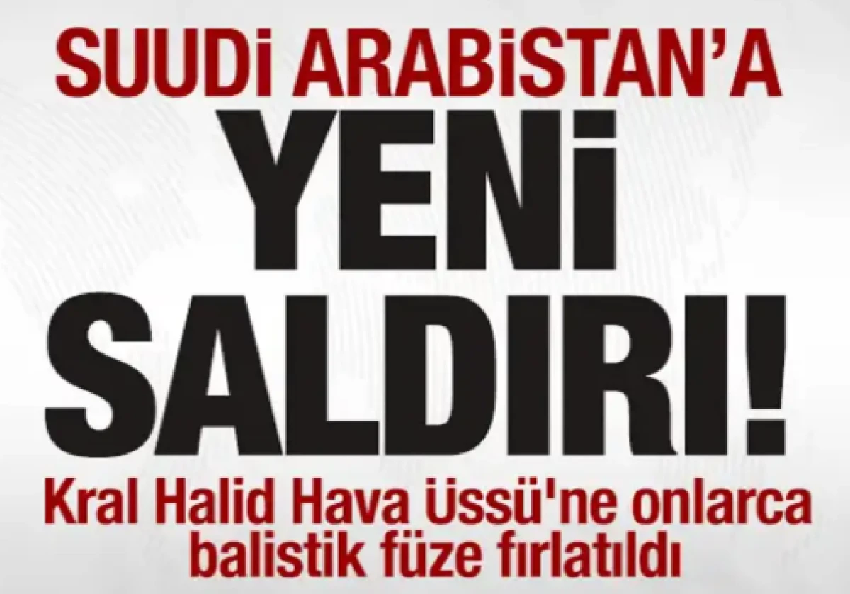 Suudi Arabistan'a yeni saldırı! Kral Halid Hava &Uuml;ss&uuml;'ne onlarca balistik f&uuml;ze fırlatıldı