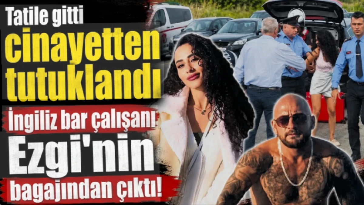 Tatile giden Ezgi Parlak&rsquo;ın hayatı k&acirc;busa d&ouml;nd&uuml;! Cinayetten tutuklandı