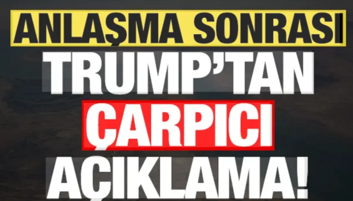 Trump'tan anlaşma sonrası son dakika a&ccedil;ıklaması!