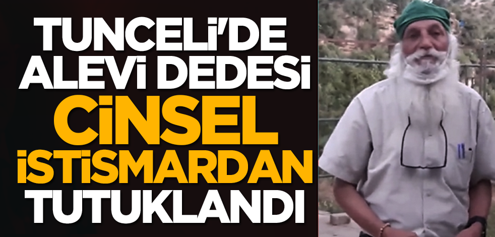 Tunceli'de Alevi dedesi cinsel istismardan tutuklandı 