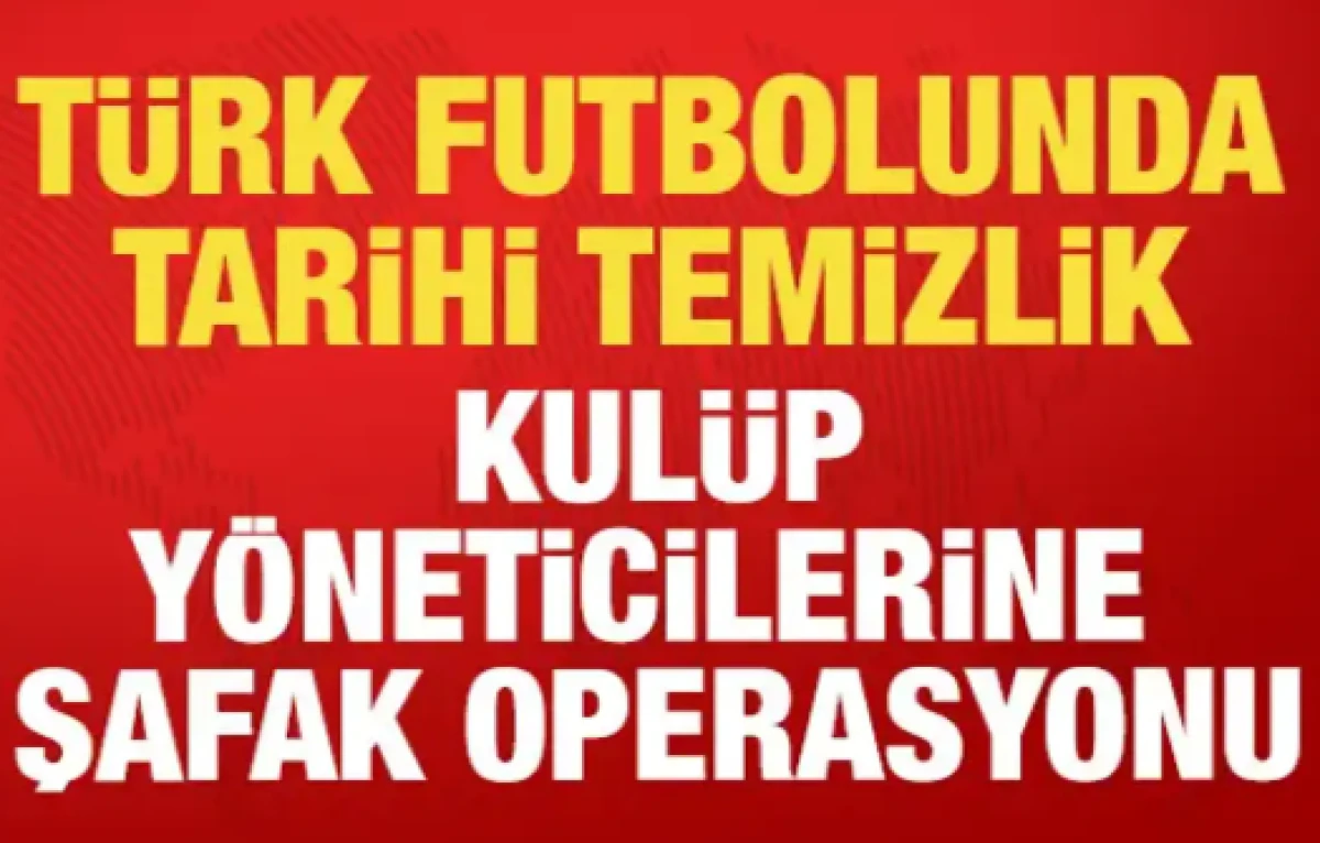 T&uuml;rk futbolunda b&uuml;y&uuml;k deprem: Kul&uuml;p y&ouml;neticilerine şike ve bahis operasyonu