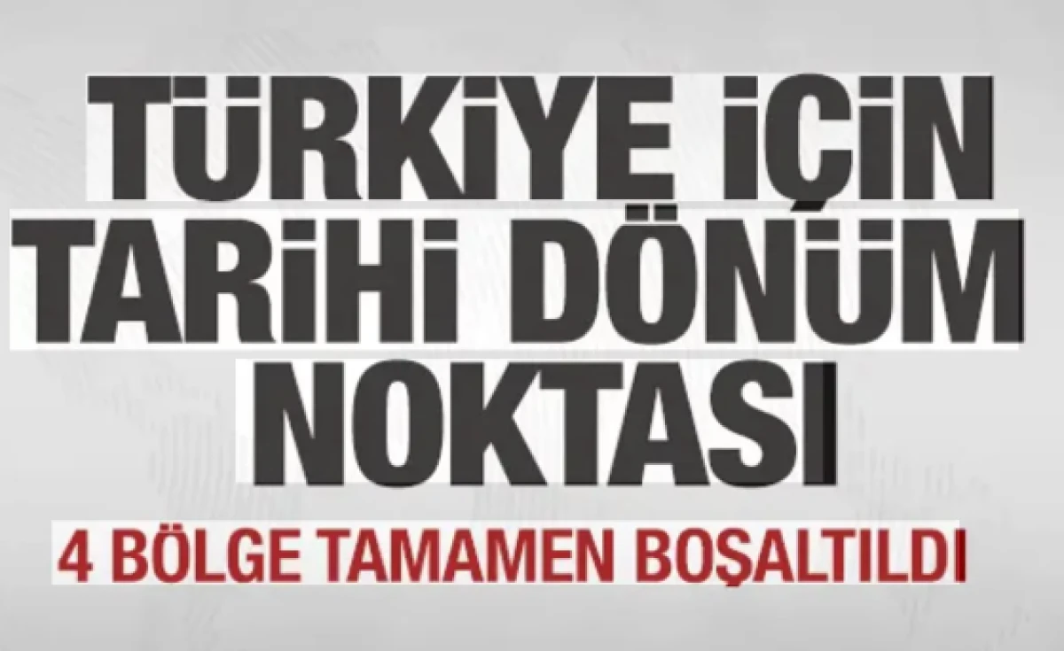 T&uuml;rkiye i&ccedil;in tarihi d&ouml;n&uuml;m noktası! 4 b&ouml;lge tamamen boşaltıldı