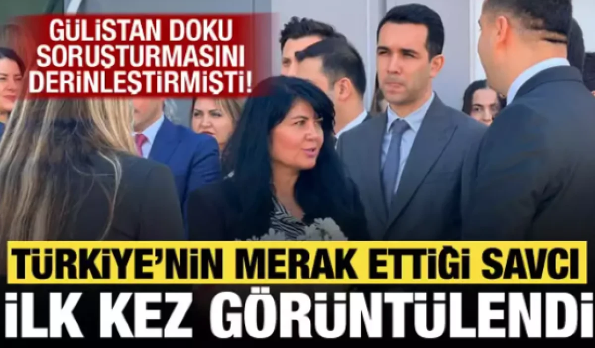 T&uuml;rkiye merak ediyordu! G&uuml;listan Doku soruşturmasına y&ouml;n veren savcı ilk kez g&ouml;r&uuml;nt&uuml;lendi