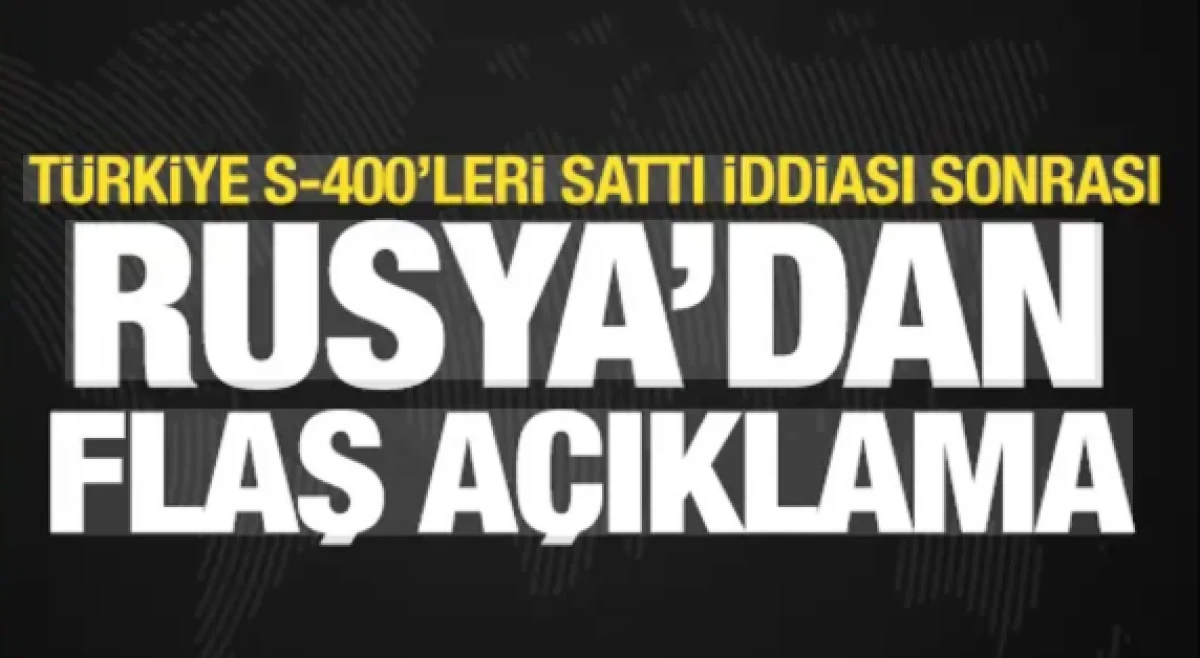 T&uuml;rkiye S-400'leri sattı iddiası sonrası Rusya'dan flaş a&ccedil;ıklama