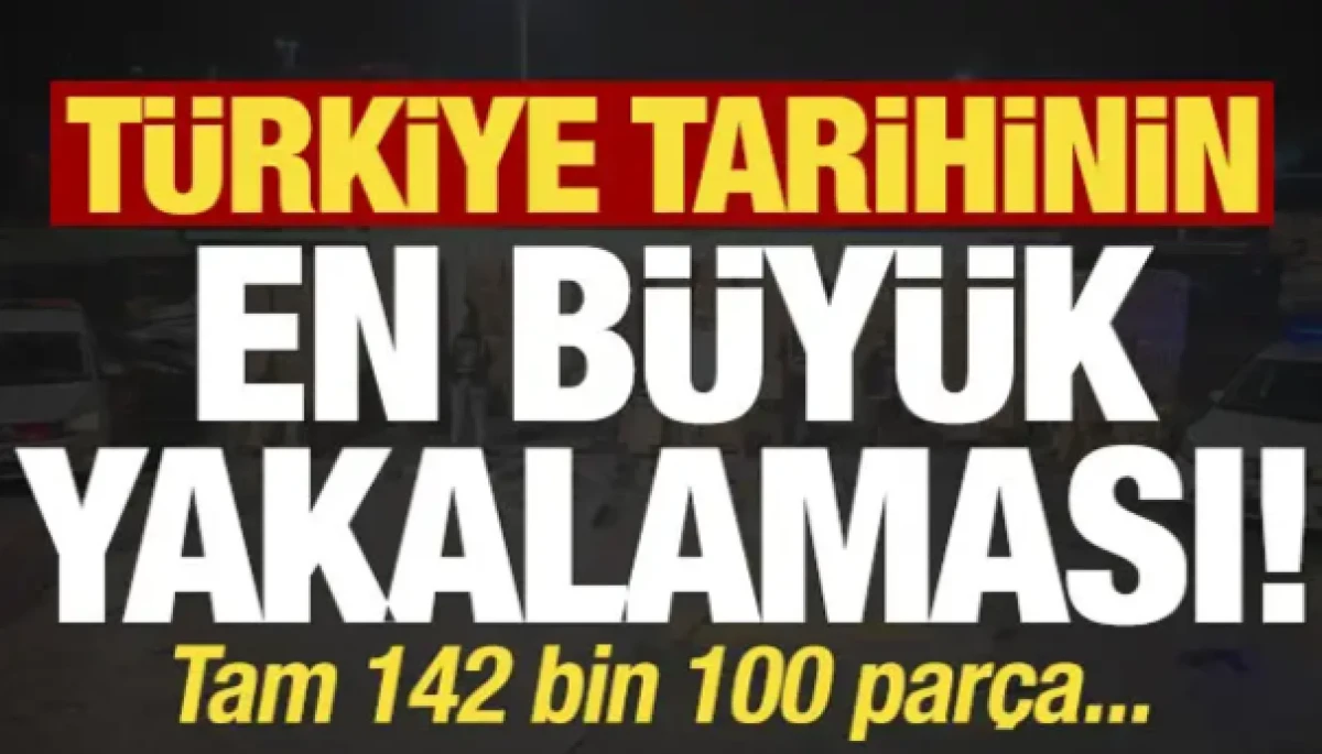 T&uuml;rkiye tarihinin en b&uuml;y&uuml;k yakalaması! Tam 142 bin par&ccedil;a...