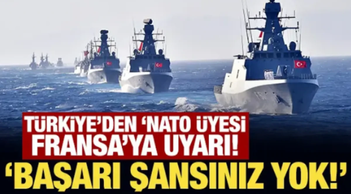 T&uuml;rkiye'den 'NATO &uuml;yesi Fransa'ya uyarı! Başarı şansınız yok
