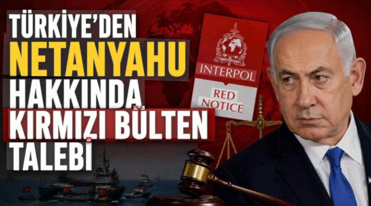 T&uuml;rkiye'den Netanyahu ile ilgili kırmızı b&uuml;lten talebi!