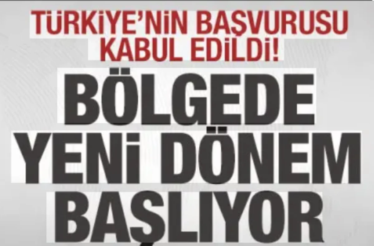 T&uuml;rkiye'nin başvurusu kabul edildi! B&ouml;lgede yeni d&ouml;nem başlıyor! &Uuml;ye &uuml;lkelere mesaj