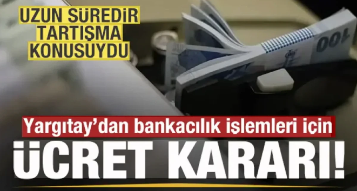 &Uuml;creti tartışma konusuydu! Yargıtay'dan bankacılık işlemleri i&ccedil;in kritik karar!