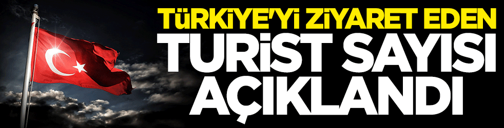 Ülkeye gelen turist sayısı açıklandı!