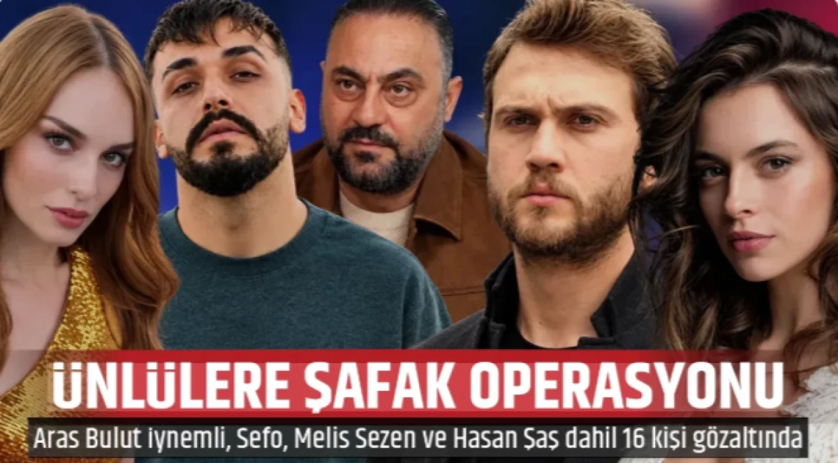 &Uuml;nl&uuml;lere b&uuml;y&uuml;k operasyon: Aras Bulut İynemli, Hasan Şaş, Sefo ve diğerleri....