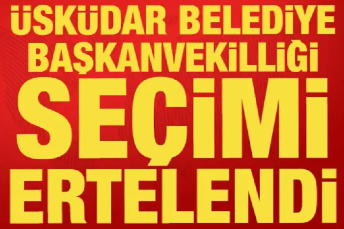 &Uuml;sk&uuml;dar Belediye Başkanvekilliği se&ccedil;imi 8 Eyl&uuml;l Salı g&uuml;n&uuml;ne ertelendi