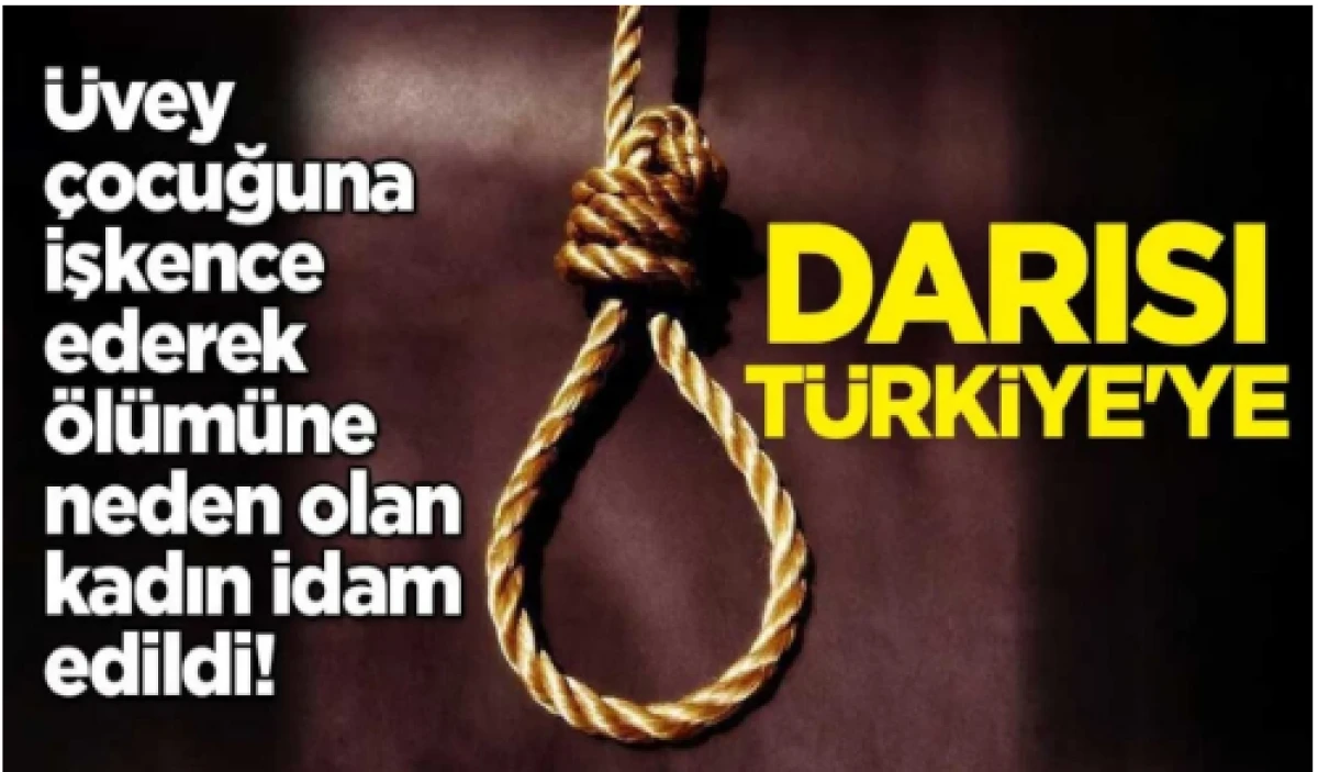 Üvey çocuğuna işkence ederek ölümüne neden olan kadın idam edildi!