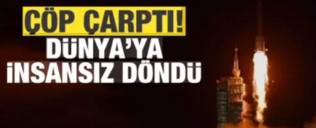 Uzay &ccedil;&ouml;p&uuml; &ccedil;arptı! İnsansız D&uuml;nya'ya d&ouml;nd&uuml; 