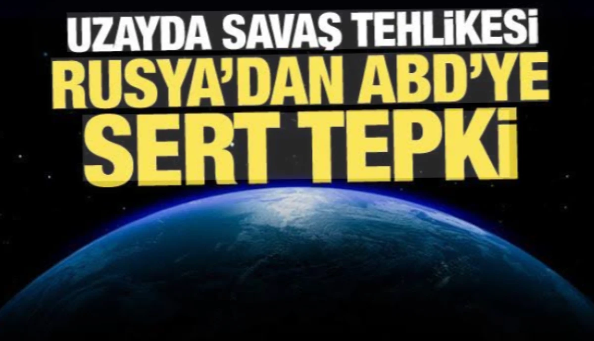 Uzayda savaş tehlikesi: Rusya'dan ABD'ye sert tepki