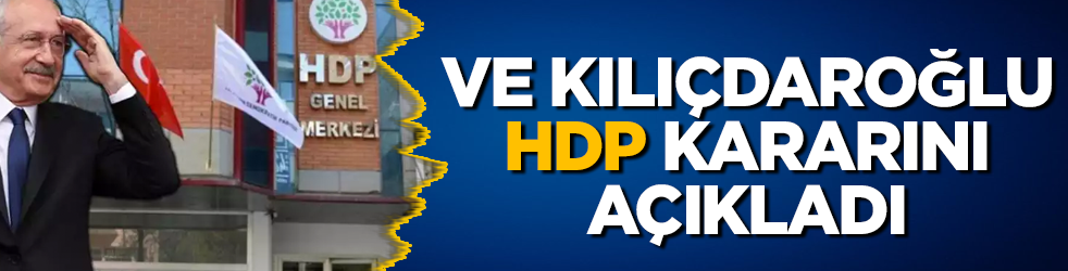 Ve Kılıçdaroğlu HDP kararını açıkladı