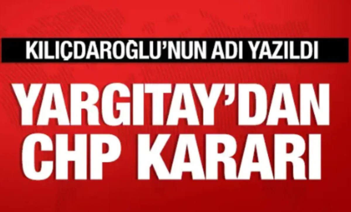Yargıtay'dan CHP kararı: Genel Başkan g&uuml;ncellendi