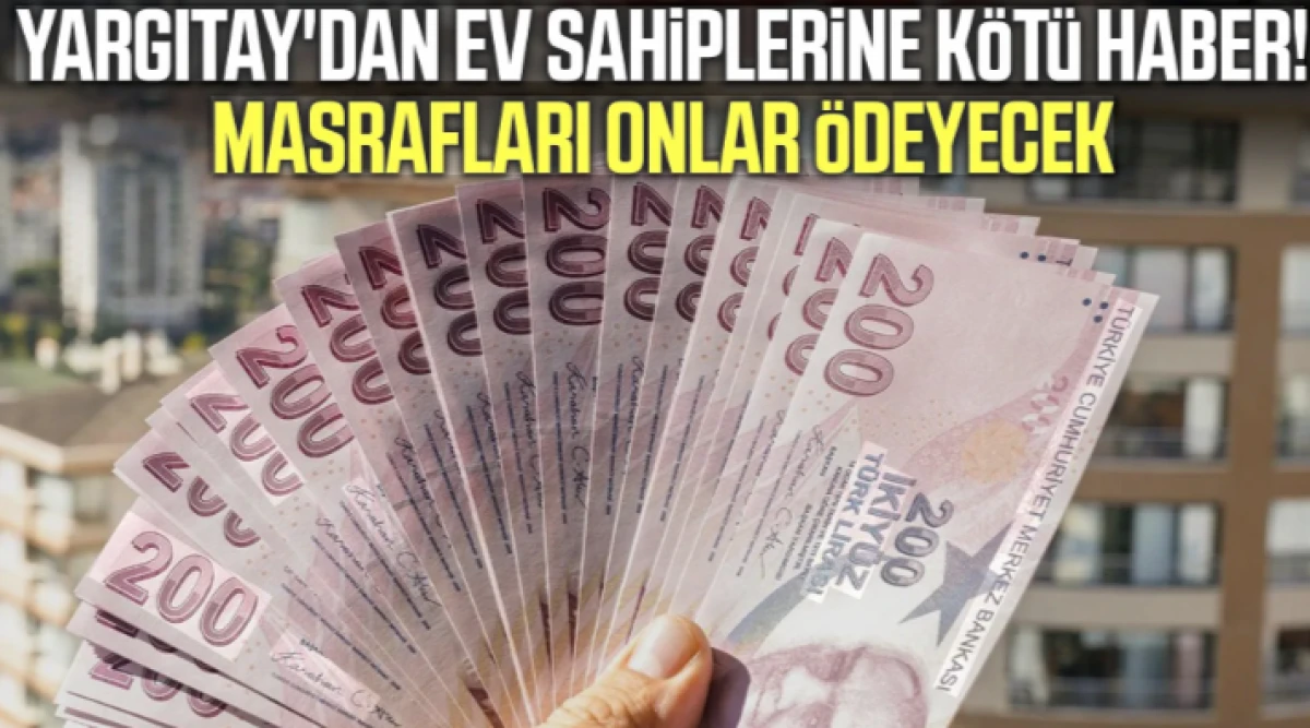 Yargıtay'dan ev sahiplerine k&ouml;t&uuml; haber! T&uuml;m masrafı onlar &ouml;deyecek