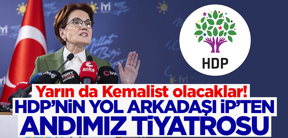 Yarın da Kemalist olacaklar! HDP'nin yol arkadaşı İP'ten andımız tiyatrosu