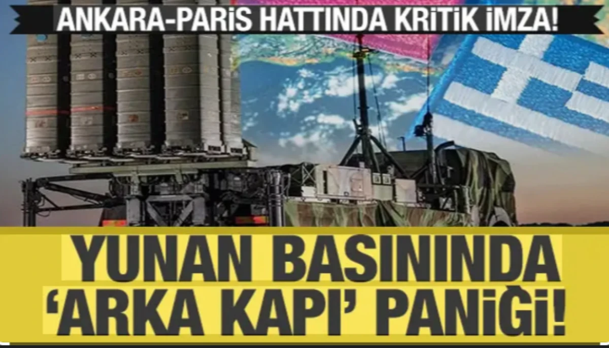 Yunan basınında "arka kapı" paniği: Ankara-Paris hattında kritik imza!