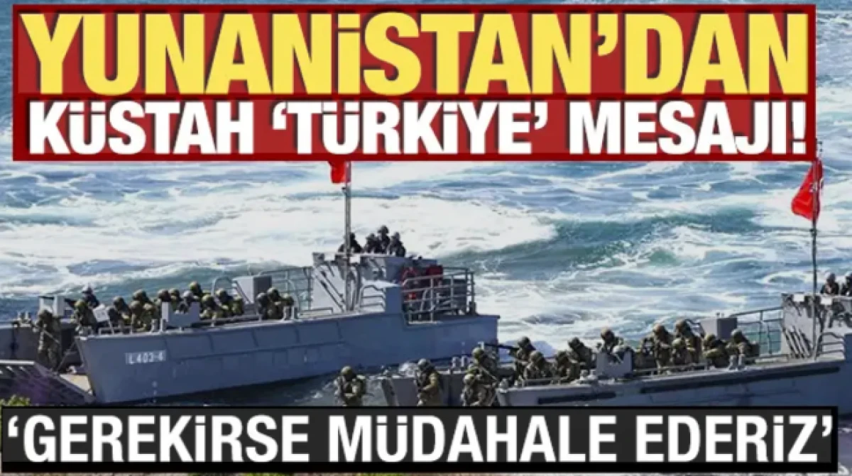 Yunanistan'dan k&uuml;stah T&uuml;rkiye mesajı! 'Gerekirse m&uuml;dahale ederiz'